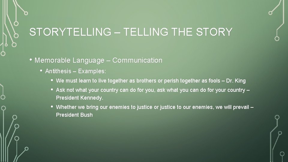 STORYTELLING – TELLING THE STORY • Memorable Language – Communication • Antithesis – Examples: