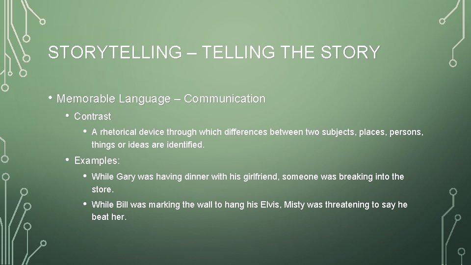 STORYTELLING – TELLING THE STORY • Memorable Language – Communication • Contrast • •