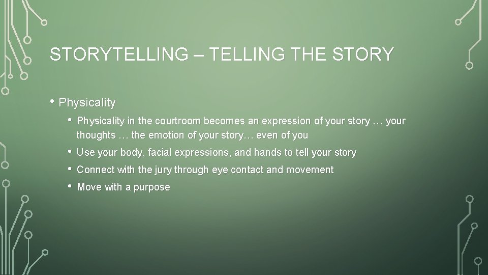 STORYTELLING – TELLING THE STORY • Physicality • Physicality in the courtroom becomes an