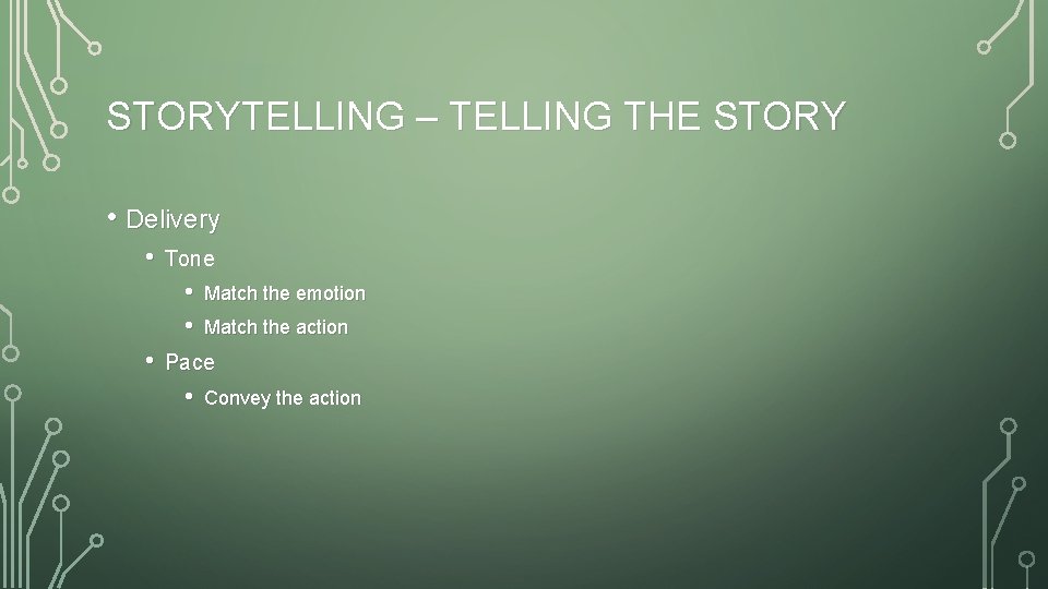 STORYTELLING – TELLING THE STORY • Delivery • Tone • • • Match the