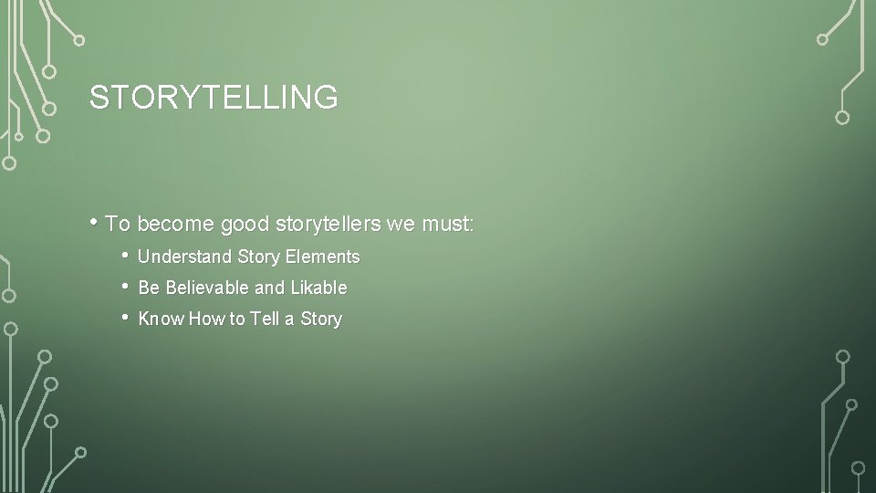 STORYTELLING • To become good storytellers we must: • • • Understand Story Elements