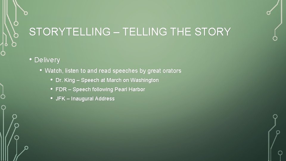 STORYTELLING – TELLING THE STORY • Delivery • Watch, listen to and read speeches