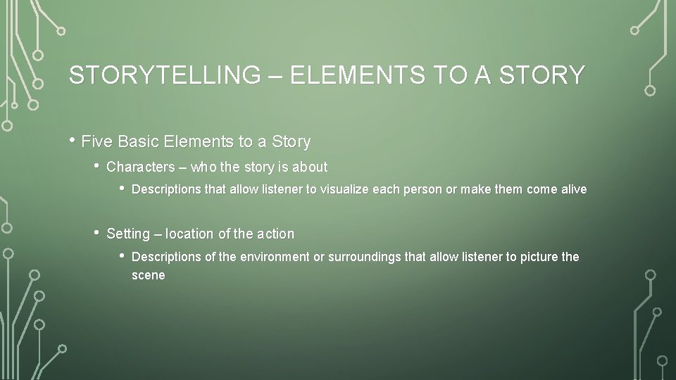 STORYTELLING – ELEMENTS TO A STORY • Five Basic Elements to a Story •