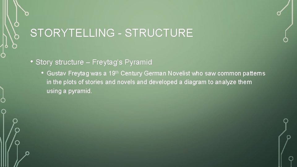 STORYTELLING - STRUCTURE • Story structure – Freytag’s Pyramid • Gustav Freytag was a