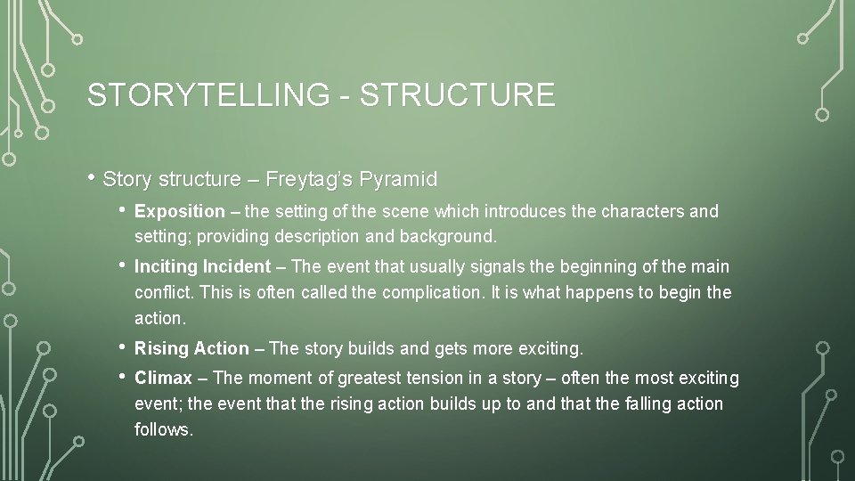 STORYTELLING - STRUCTURE • Story structure – Freytag’s Pyramid • Exposition – the setting