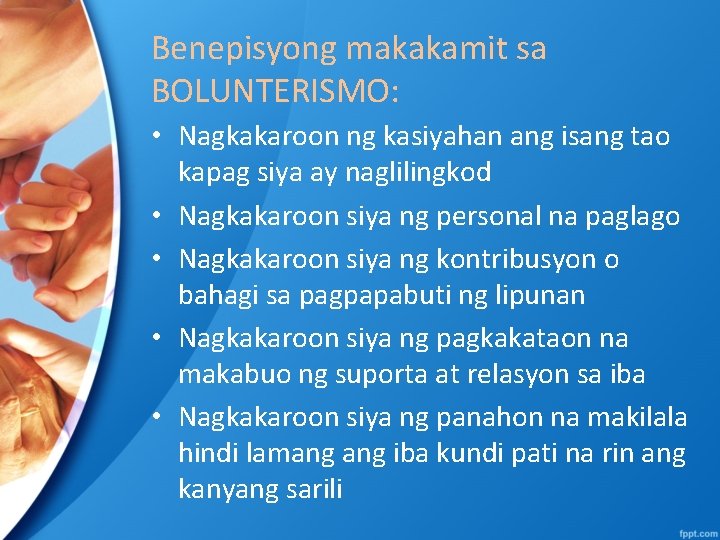 Benepisyong makakamit sa BOLUNTERISMO: • Nagkakaroon ng kasiyahan ang isang tao kapag siya ay