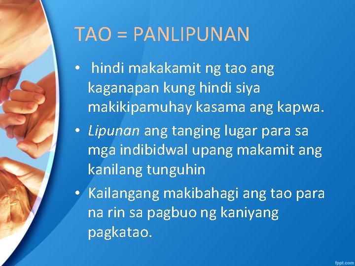 TAO = PANLIPUNAN • hindi makakamit ng tao ang kaganapan kung hindi siya makikipamuhay