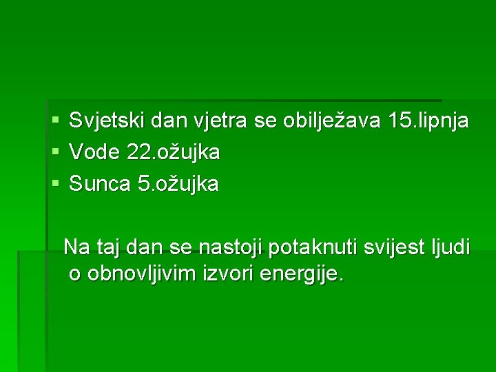 § § § Svjetski dan vjetra se obilježava 15. lipnja Vode 22. ožujka Sunca