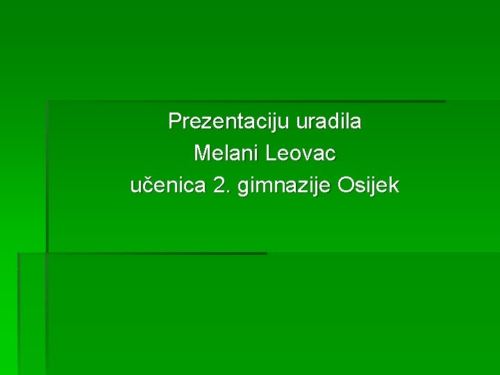 Prezentaciju uradila Melani Leovac učenica 2. gimnazije Osijek 