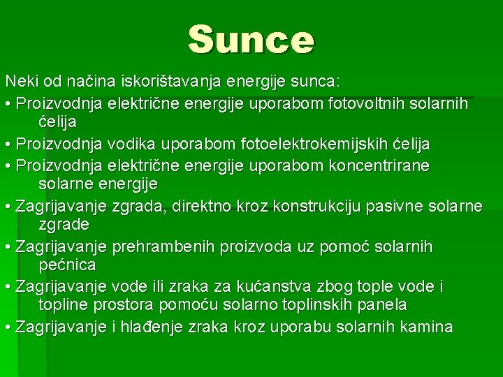 Sunce Neki od načina iskorištavanja energije sunca: • Proizvodnja električne energije uporabom fotovoltnih solarnih