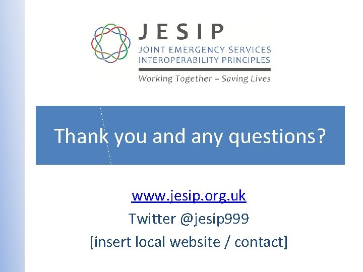 Thank you and any questions? www. jesip. org. uk Twitter @jesip 999 [insert local