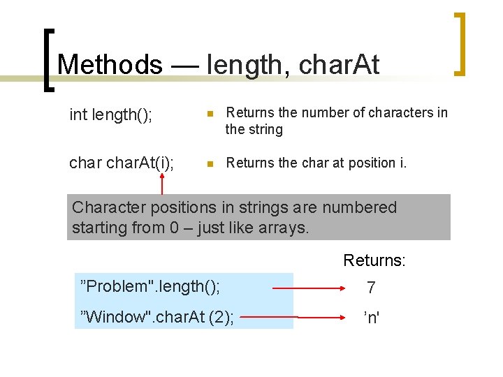 Methods — length, char. At int length(); n Returns the number of characters in