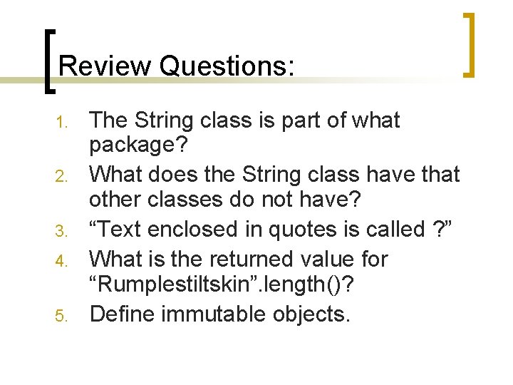 Review Questions: 1. 2. 3. 4. 5. The String class is part of what