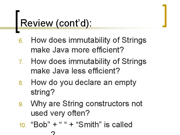 Review (cont’d): 6. 7. 8. 9. 10. How does immutability of Strings make Java