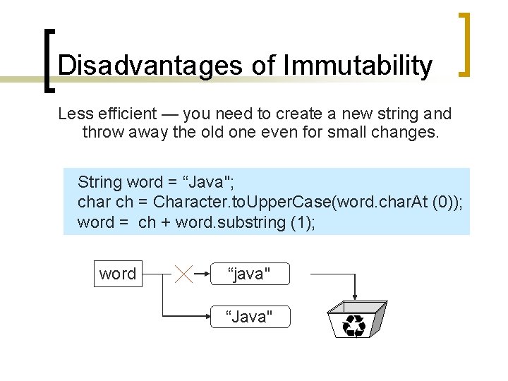 Disadvantages of Immutability Less efficient — you need to create a new string and