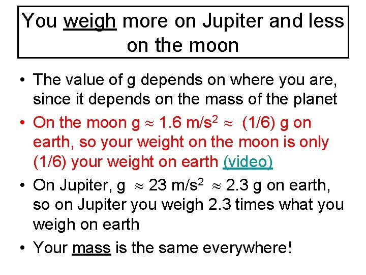 You weigh more on Jupiter and less on the moon • The value of