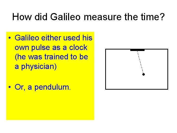 How did Galileo measure the time? • Galileo either used his own pulse as