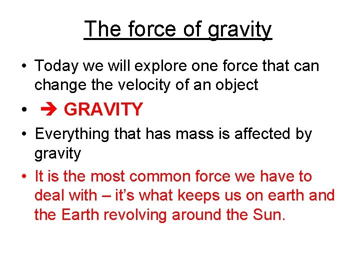 The force of gravity • Today we will explore one force that can change