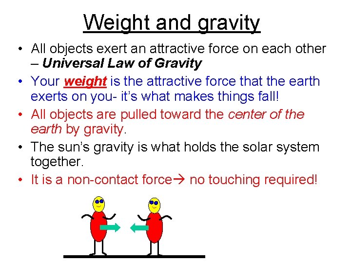 Weight and gravity • All objects exert an attractive force on each other –