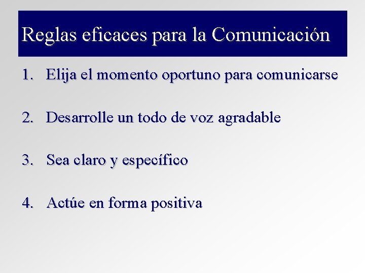 Reglas eficaces para la Comunicación 1. Elija el momento oportuno para comunicarse 2. Desarrolle Reglas eficaces para la Comunicación 1. Elija el momento oportuno para comunicarse 2. Desarrolle