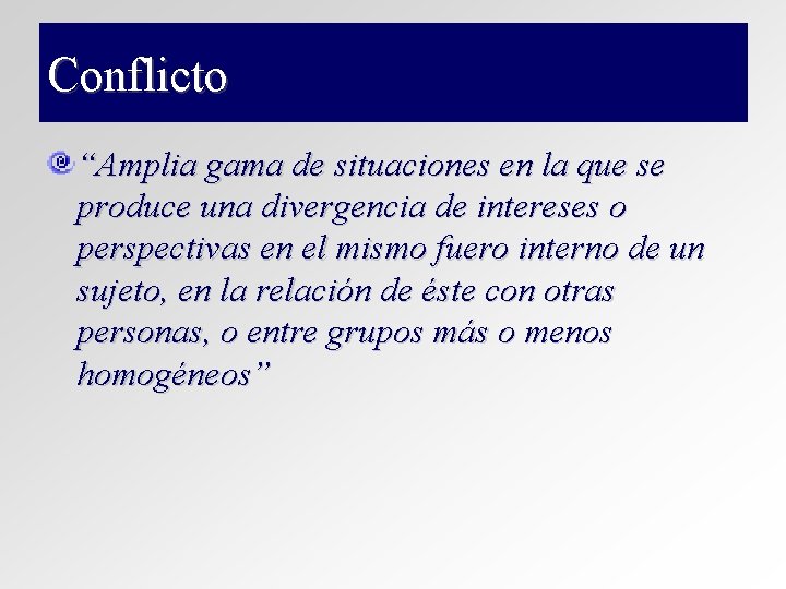 Conflicto “Amplia gama de situaciones en la que se produce una divergencia de intereses Conflicto “Amplia gama de situaciones en la que se produce una divergencia de intereses