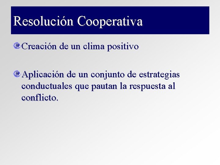 Resolución Cooperativa Creación de un clima positivo Aplicación de un conjunto de estrategias conductuales Resolución Cooperativa Creación de un clima positivo Aplicación de un conjunto de estrategias conductuales