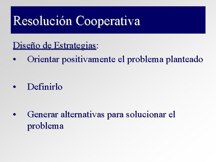 Resolución Cooperativa Diseño de Estrategias: • Orientar positivamente el problema planteado • Definirlo • Resolución Cooperativa Diseño de Estrategias: • Orientar positivamente el problema planteado • Definirlo •