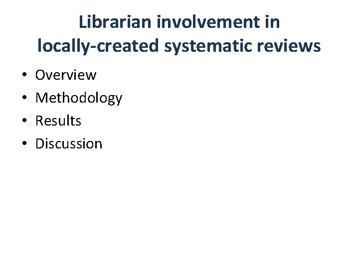 Librarian involvement in locally-created systematic reviews • • Overview Methodology Results Discussion 