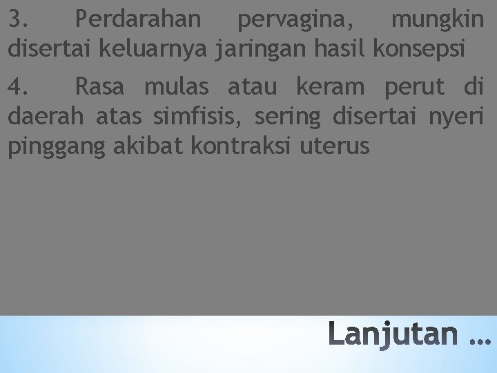 3. Perdarahan pervagina, mungkin disertai keluarnya jaringan hasil konsepsi 4. Rasa mulas atau keram