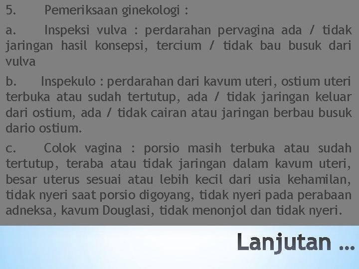 5. Pemeriksaan ginekologi : a. Inspeksi vulva : perdarahan pervagina ada / tidak jaringan