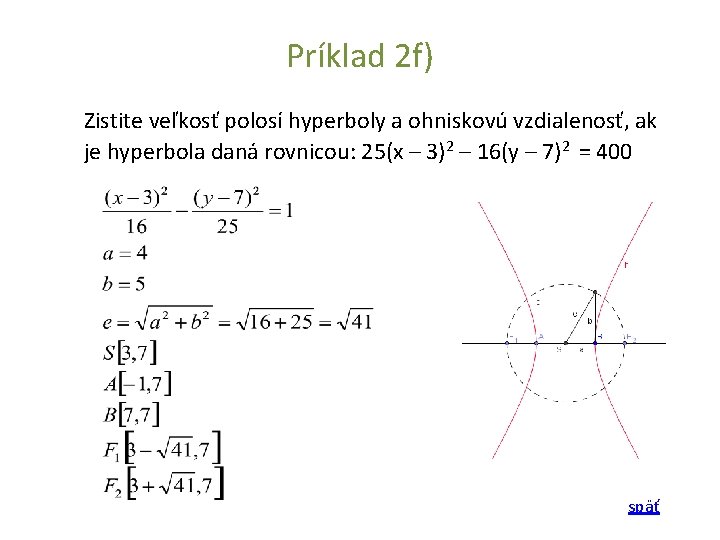 Príklad 2 f) Zistite veľkosť polosí hyperboly a ohniskovú vzdialenosť, ak je hyperbola daná Príklad 2 f) Zistite veľkosť polosí hyperboly a ohniskovú vzdialenosť, ak je hyperbola daná