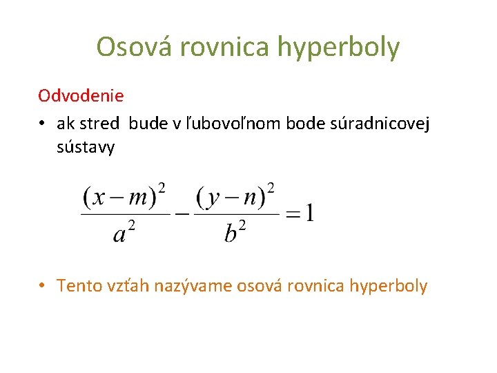 Osová rovnica hyperboly Odvodenie • ak stred bude v ľubovoľnom bode súradnicovej sústavy • Osová rovnica hyperboly Odvodenie • ak stred bude v ľubovoľnom bode súradnicovej sústavy •