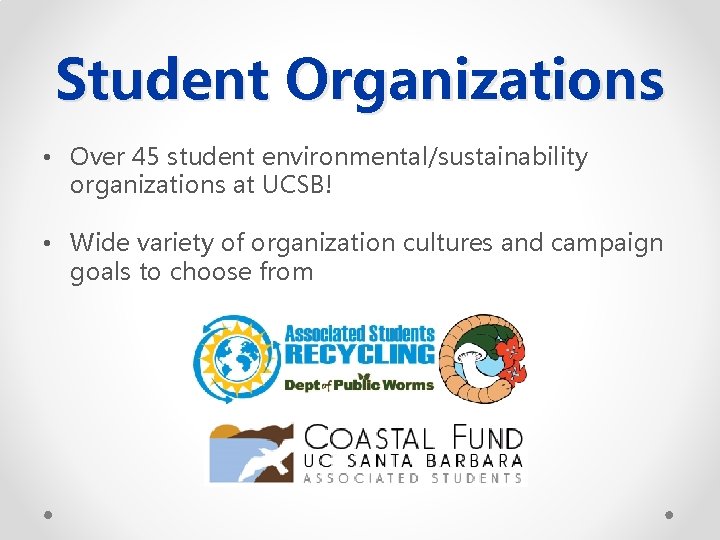 Student Organizations • Over 45 student environmental/sustainability organizations at UCSB! • Wide variety of