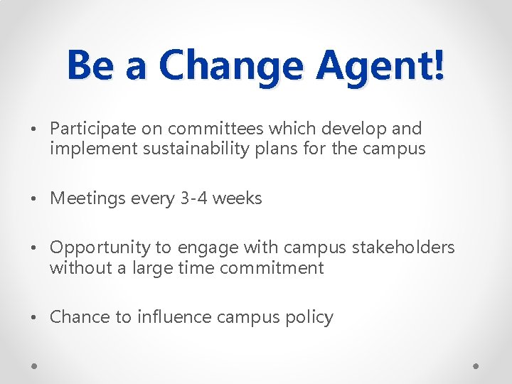 Be a Change Agent! • Participate on committees which develop and implement sustainability plans