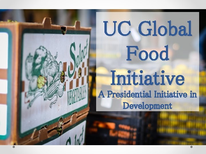 UC Global Food Initiative A Presidential Initiative in Development 