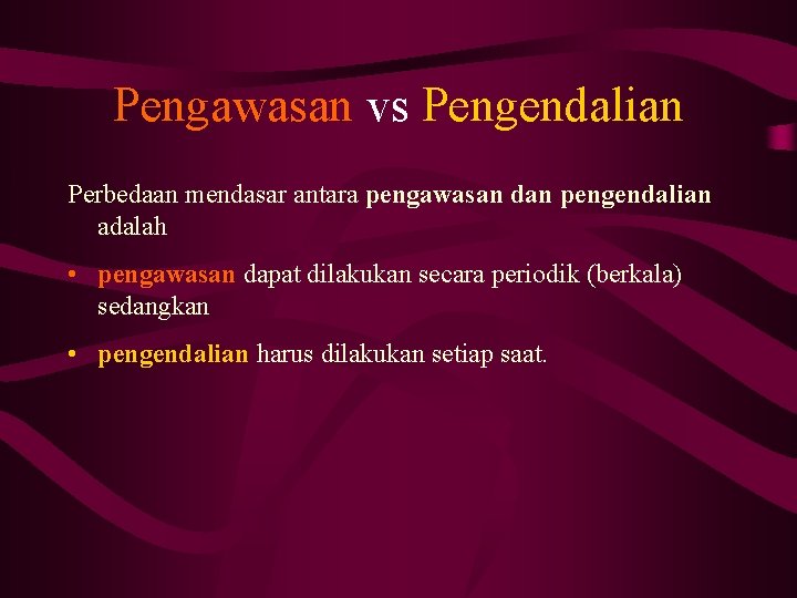 Pengawasan vs Pengendalian Perbedaan mendasar antara pengawasan dan pengendalian adalah • pengawasan dapat dilakukan