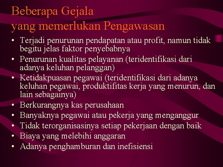 Beberapa Gejala yang memerlukan Pengawasan • Terjadi penurunan pendapatan atau profit, namun tidak begitu