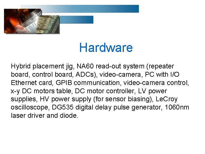 Hardware Hybrid placement jig, NA 60 read-out system (repeater board, control board, ADCs), video-camera,