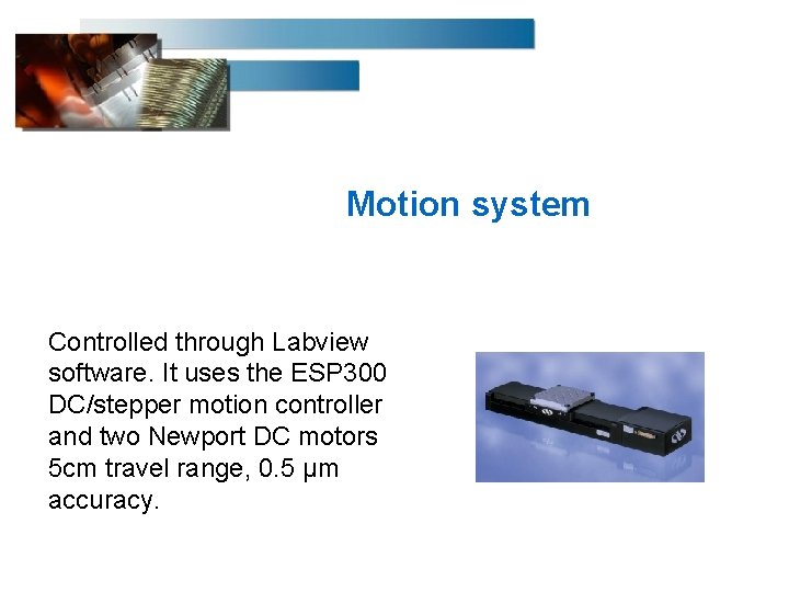 Motion system Controlled through Labview software. It uses the ESP 300 DC/stepper motion controller