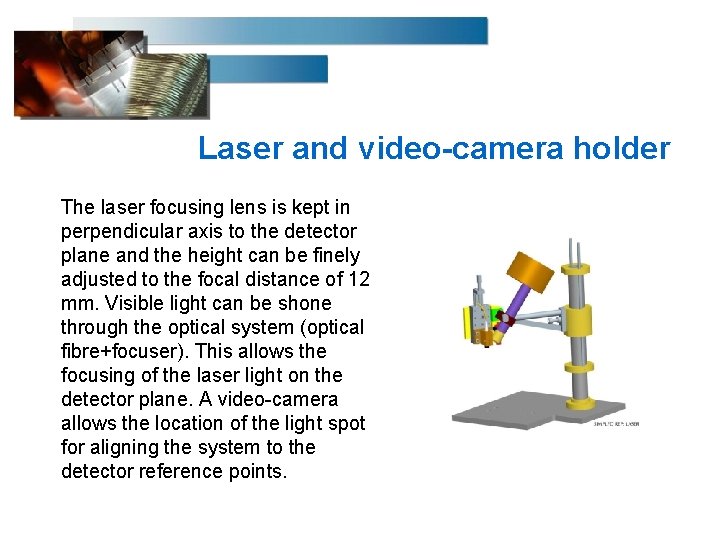 Laser and video-camera holder The laser focusing lens is kept in perpendicular axis to