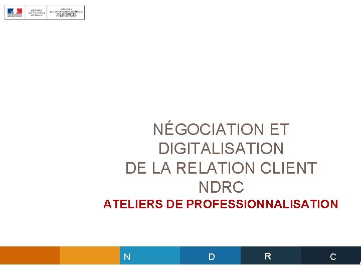 NÉGOCIATION ET DIGITALISATION DE LA RELATION CLIENT NDRC ATELIERS DE PROFESSIONNALISATION N D R