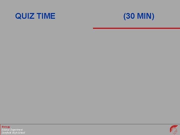 QUIZ TIME Biology Science Department Deerfield High School (30 MIN) 