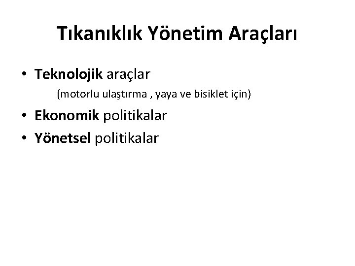 Tıkanıklık Yönetim Araçları • Teknolojik araçlar (motorlu ulaştırma , yaya ve bisiklet için) •