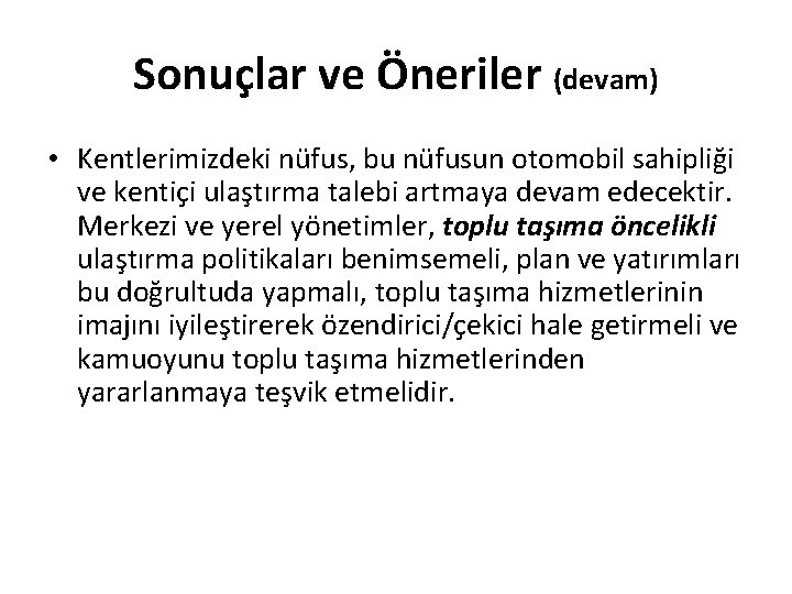 Sonuçlar ve Öneriler (devam) • Kentlerimizdeki nüfus, bu nüfusun otomobil sahipliği ve kentiçi ulaştırma