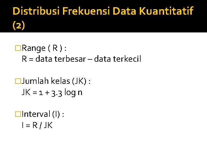 Distribusi Frekuensi Data Kuantitatif (2) �Range ( R ) : R = data terbesar