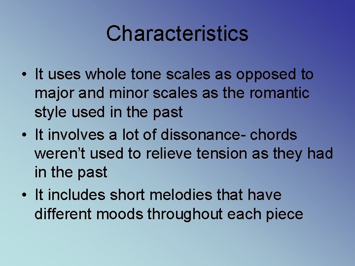 Characteristics • It uses whole tone scales as opposed to major and minor scales