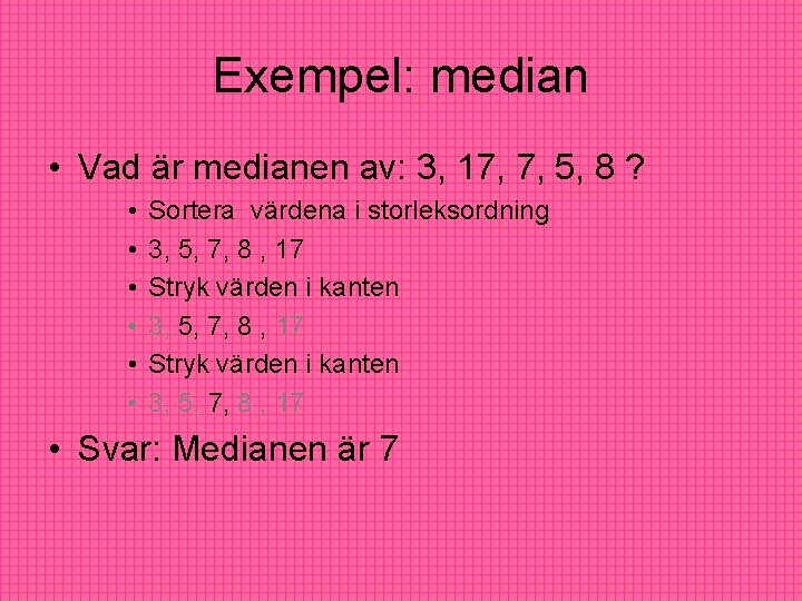 Exempel: median • Vad är medianen av: 3, 17, 7, 5, 8 ? • Exempel: median • Vad är medianen av: 3, 17, 7, 5, 8 ? •