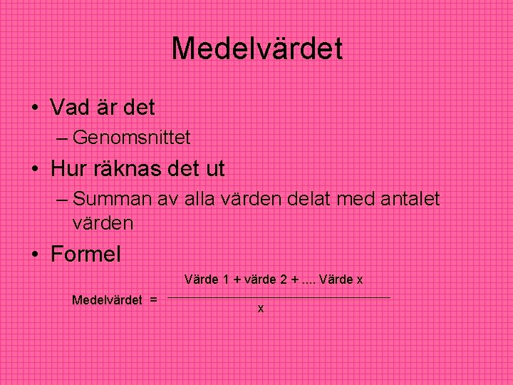 Medelvärdet • Vad är det – Genomsnittet • Hur räknas det ut – Summan Medelvärdet • Vad är det – Genomsnittet • Hur räknas det ut – Summan