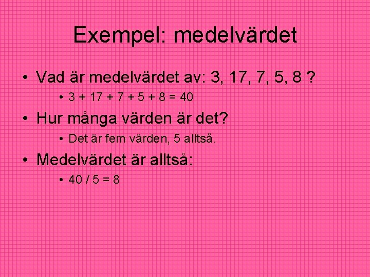 Exempel: medelvärdet • Vad är medelvärdet av: 3, 17, 7, 5, 8 ? • Exempel: medelvärdet • Vad är medelvärdet av: 3, 17, 7, 5, 8 ? •