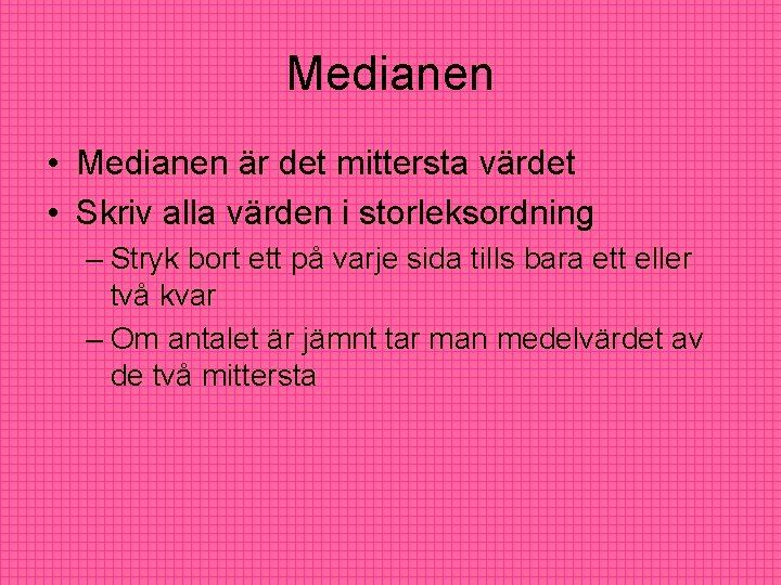 Medianen • Medianen är det mittersta värdet • Skriv alla värden i storleksordning – Medianen • Medianen är det mittersta värdet • Skriv alla värden i storleksordning –